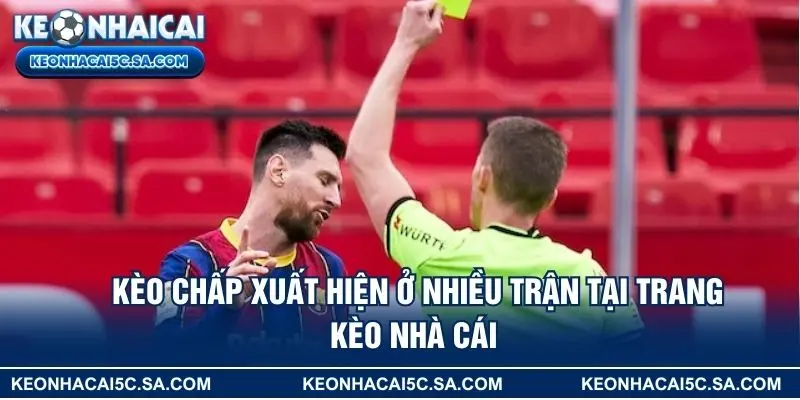 Kèo chấp xuất hiện ở nhiều trận tại trang Kèo Nhà Cái